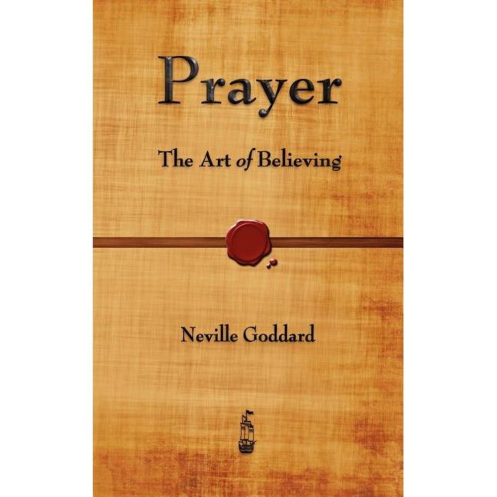 Prayer: The Art of Believing -- Neville Goddard